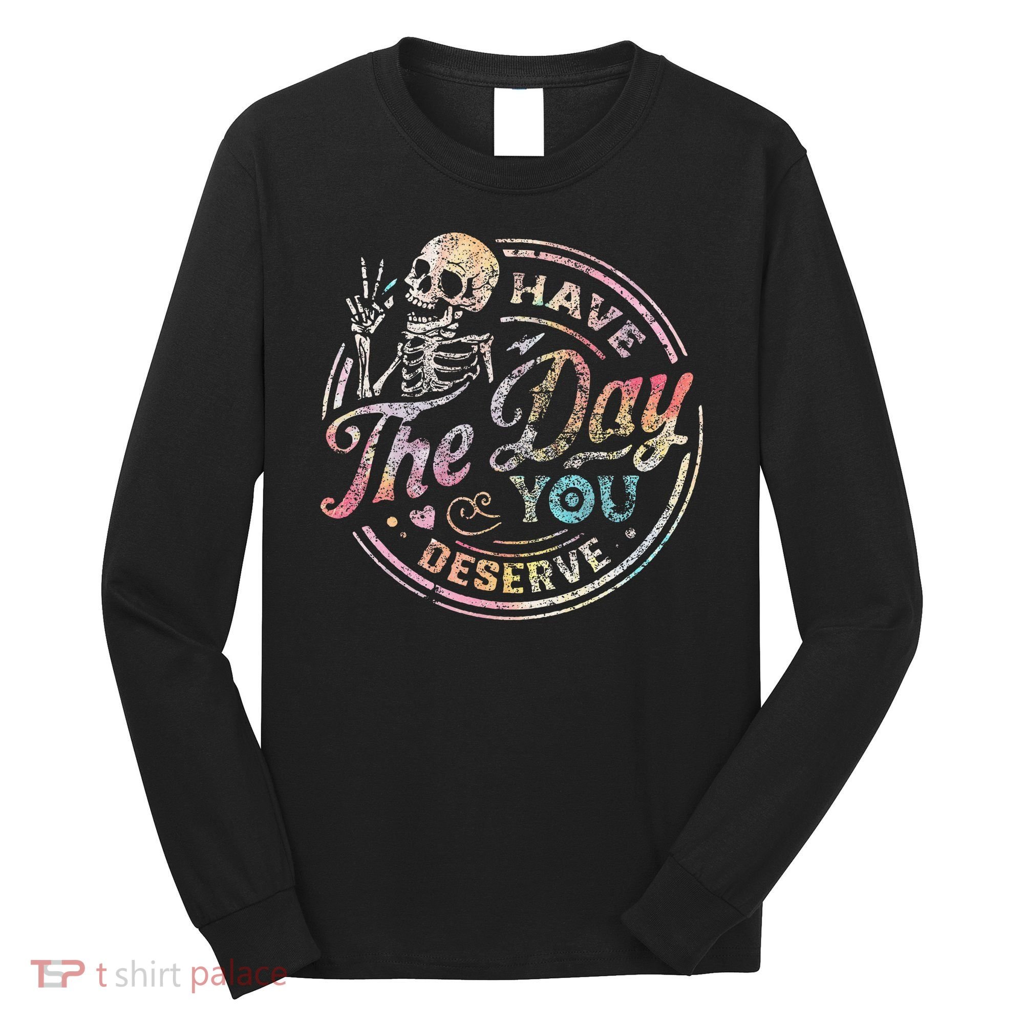 Have The Day You Deserve Retro Motivational Skeleton Long Sleeve Shirt