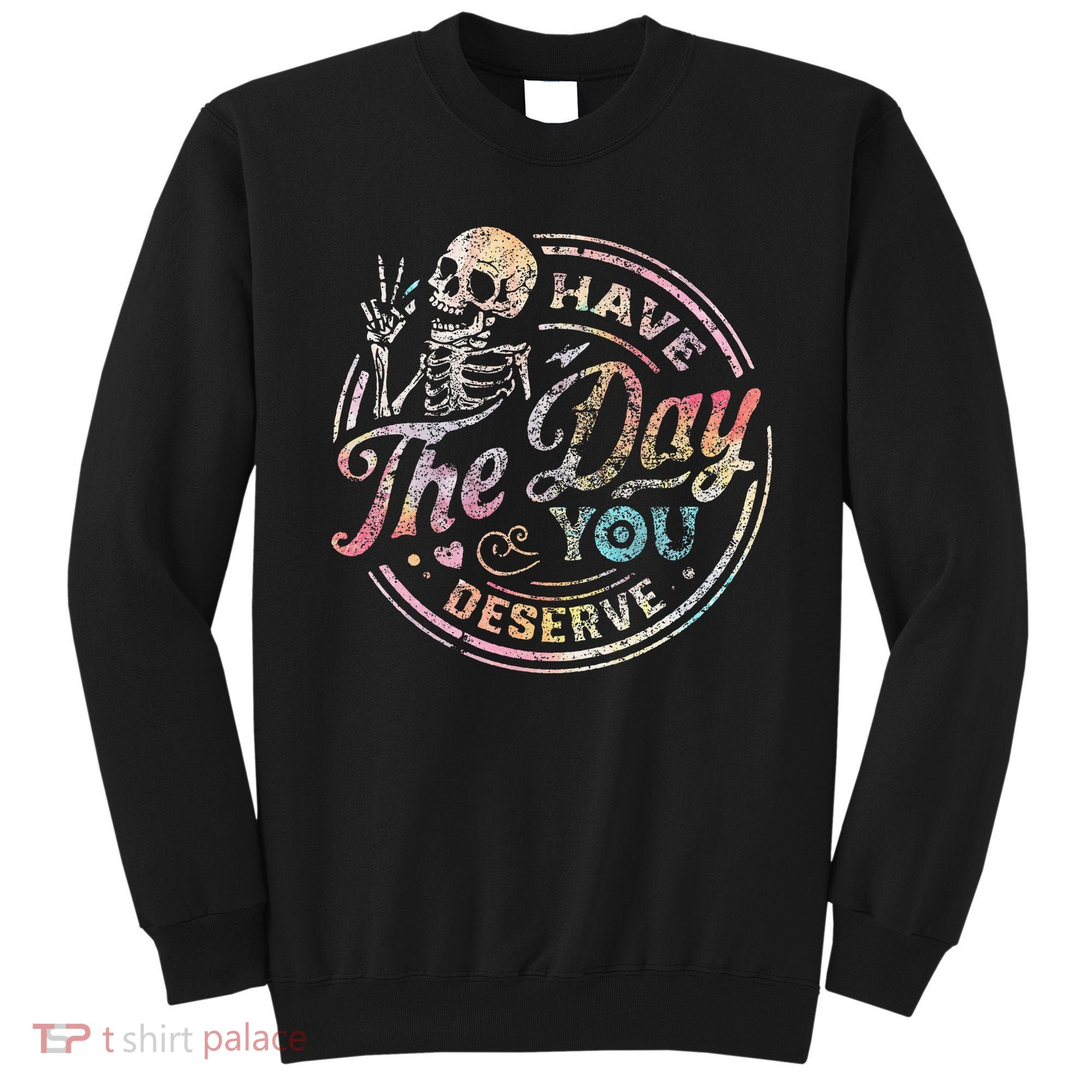 Have The Day You Deserve Retro Motivational Skeleton Sweatshirt