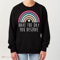 Have The Day You Deserve Women's Sweatshirt thumb 0