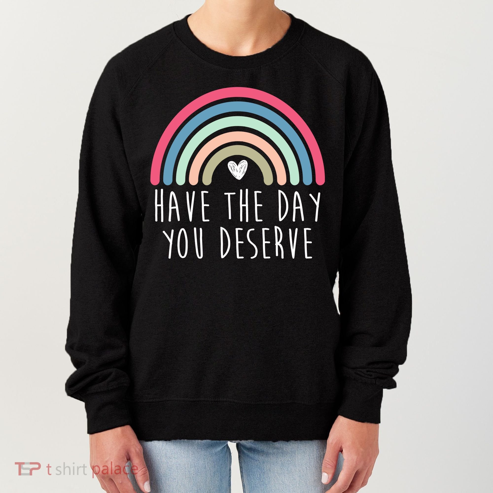 Have The Day You Deserve Women's Sweatshirt