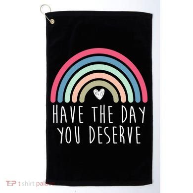 Have The Day You Deserve Golf Towel