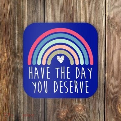Have The Day You Deserve Coaster