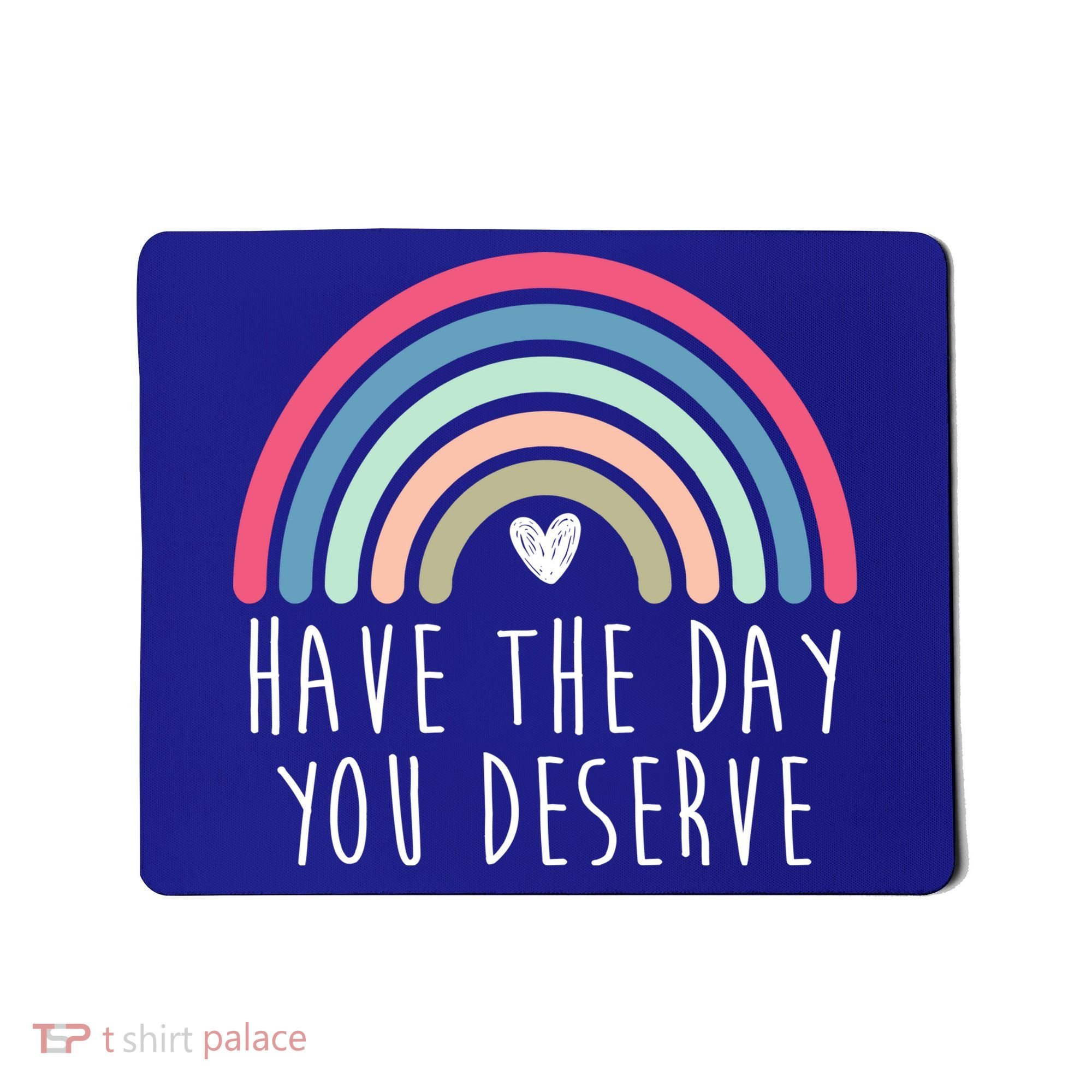 Have The Day You Deserve Mousepad