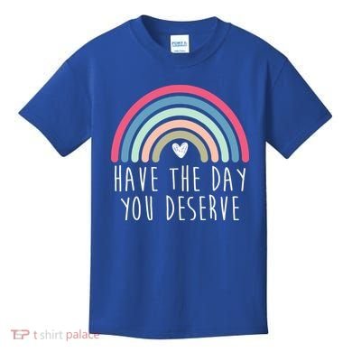 Have The Day You Deserve Kids T-Shirt