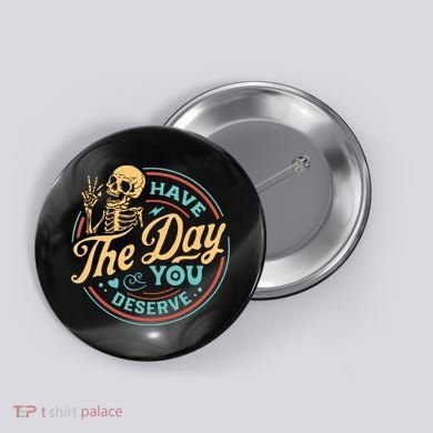 Have The Day You Deserve Skull Vintage Button