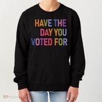 Have The Day You Voted For Women's Sweatshirt thumb 0