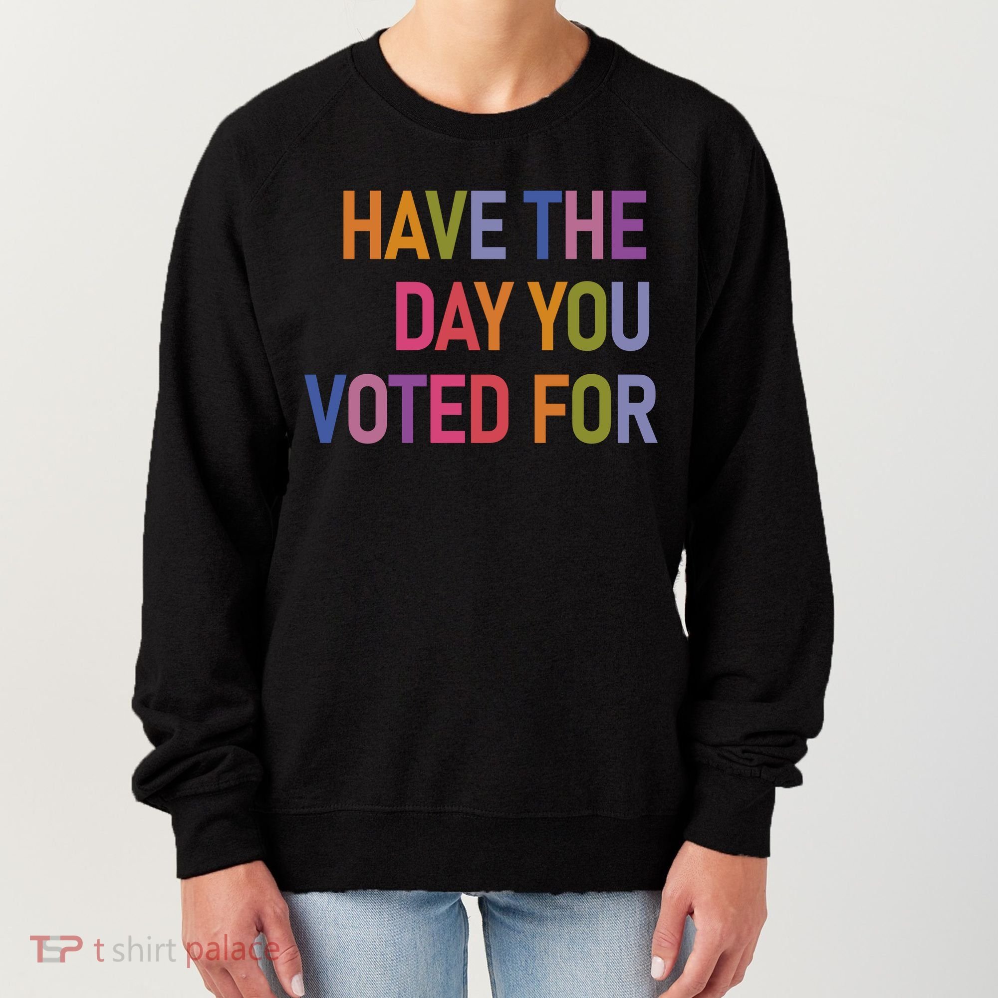 Have The Day You Voted For Women's Sweatshirt