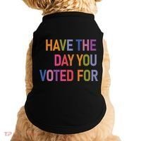 Have The Day You Voted For Doggie Tank thumb 0