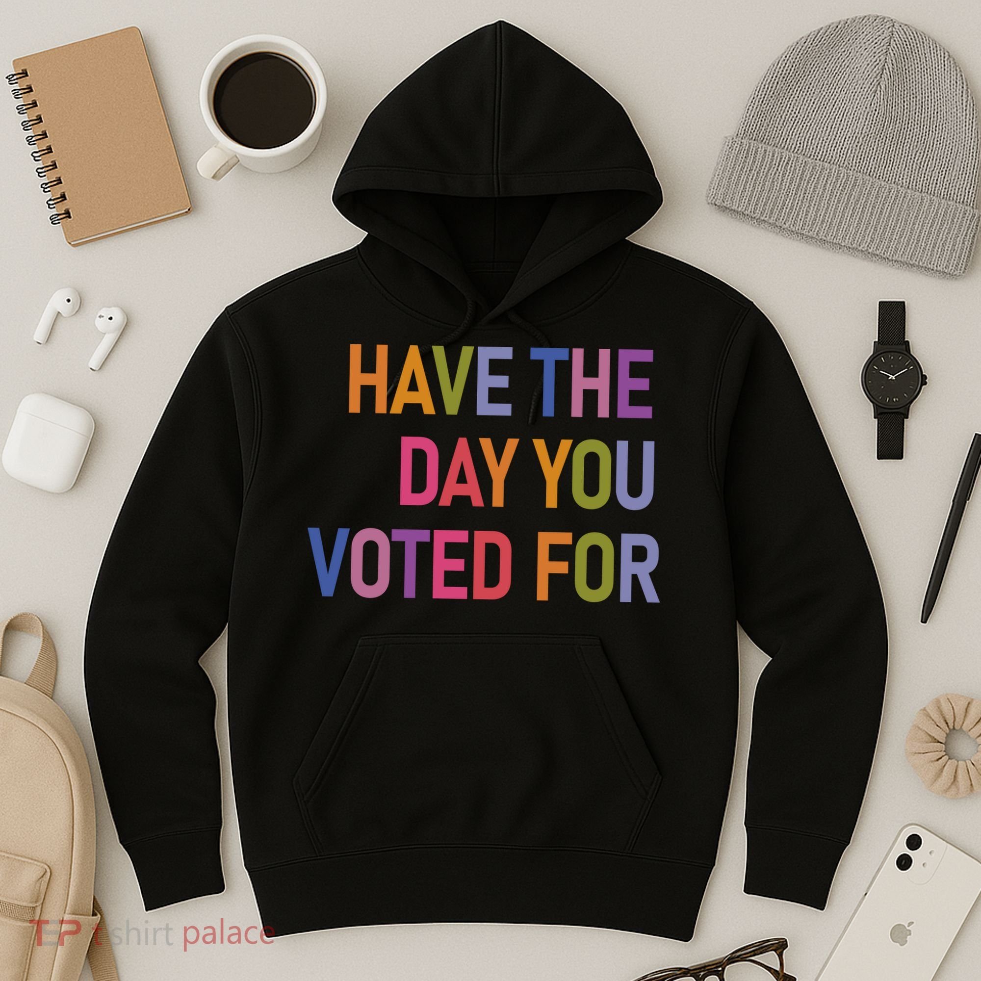 Have The Day You Voted For Hoodie