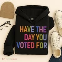 Have The Day You Voted For Hoodie thumb 4