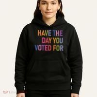 Have The Day You Voted For Hoodie thumb 5