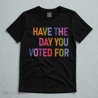 Have The Day You Voted For T-Shirt thumb 5