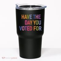 Have The Day You Voted For Tumbler thumb 0