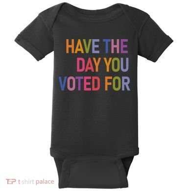 Have The Day You Voted For Baby Bodysuit