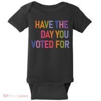 Have The Day You Voted For Baby Bodysuit thumb 0