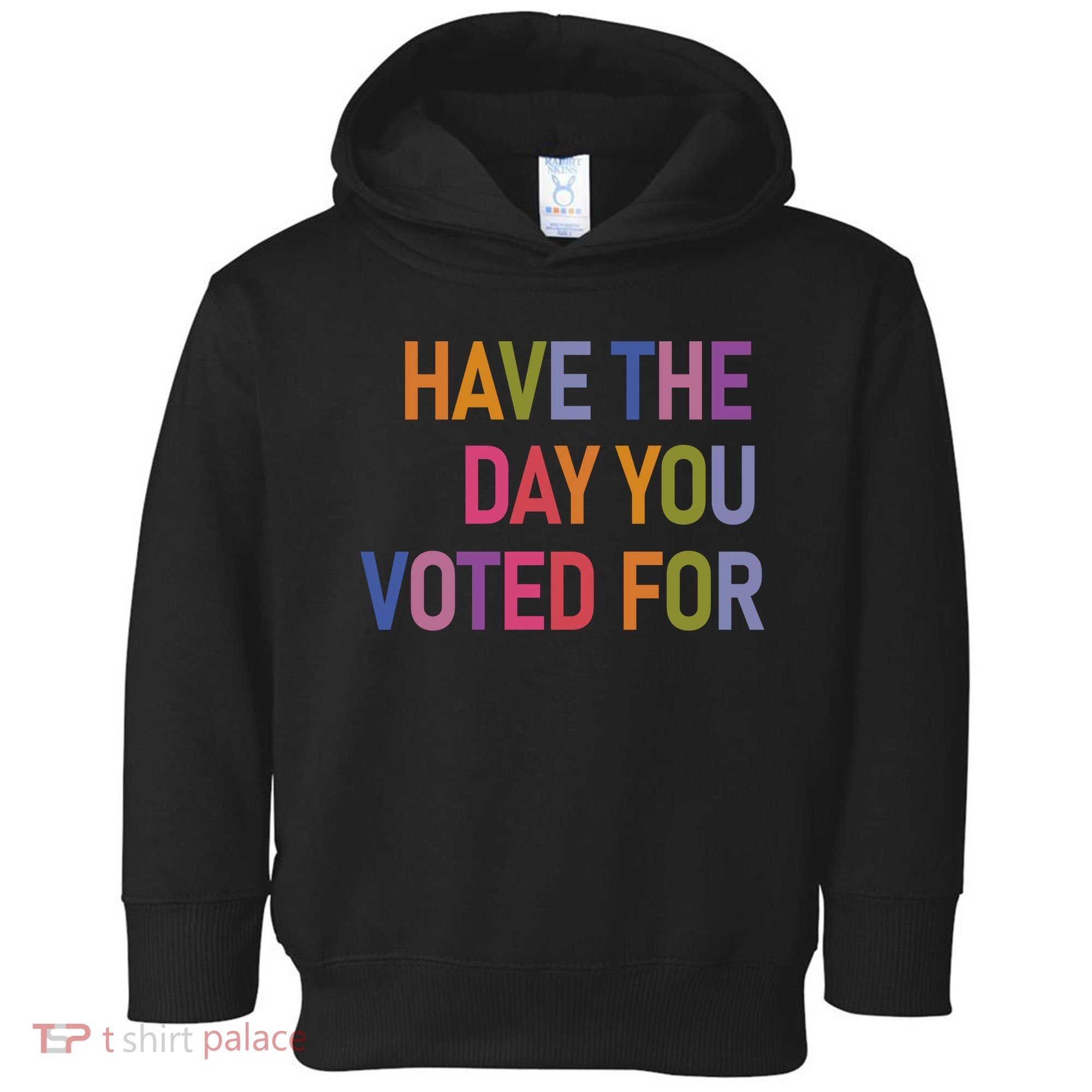Have The Day You Voted For Toddler Hoodie
