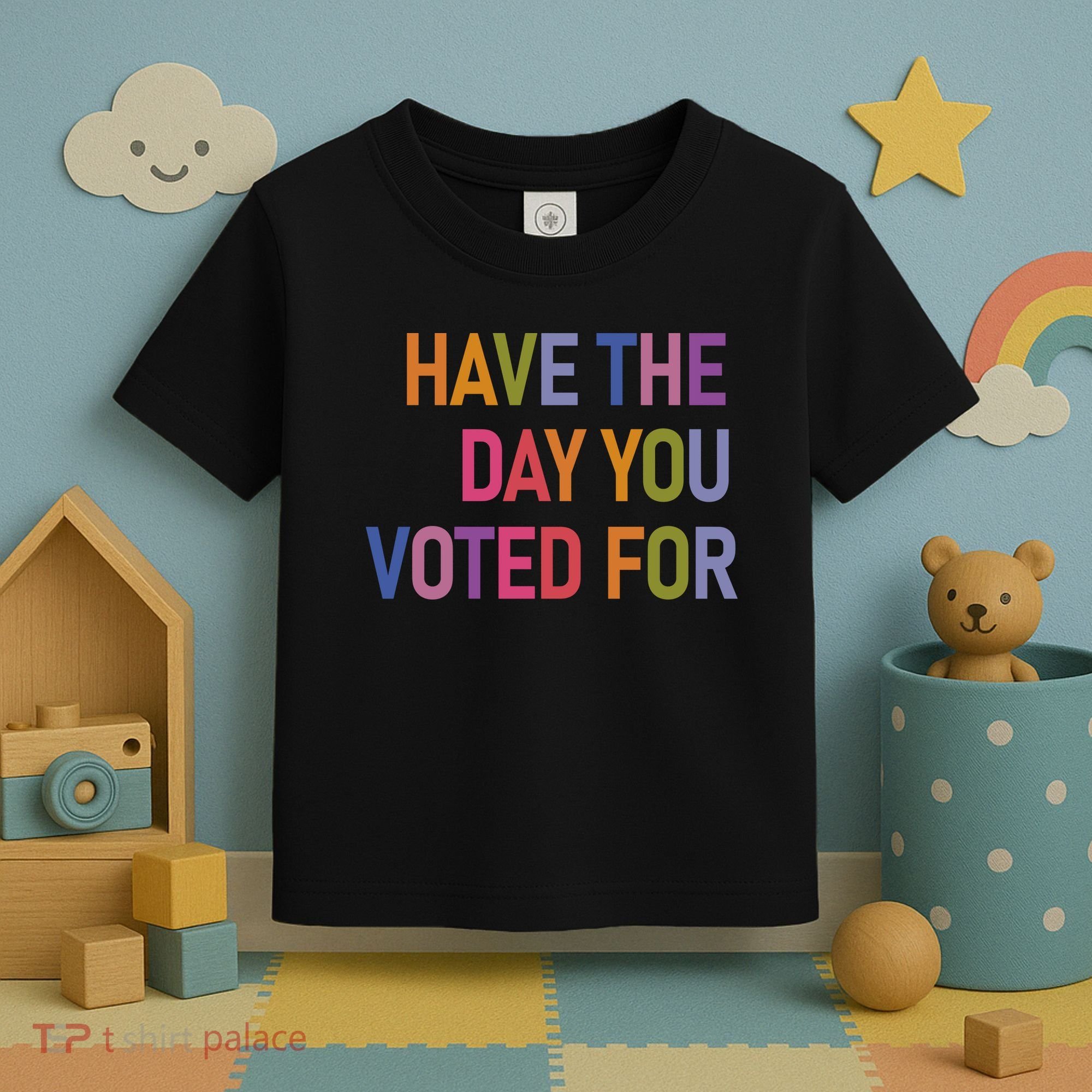 Have The Day You Voted For Toddler T-Shirt