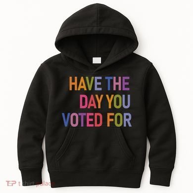Have The Day You Voted For Kids Hoodie