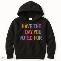 Have The Day You Voted For Kids Hoodie thumb 0