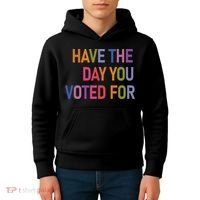 Have The Day You Voted For Kids Hoodie thumb 4
