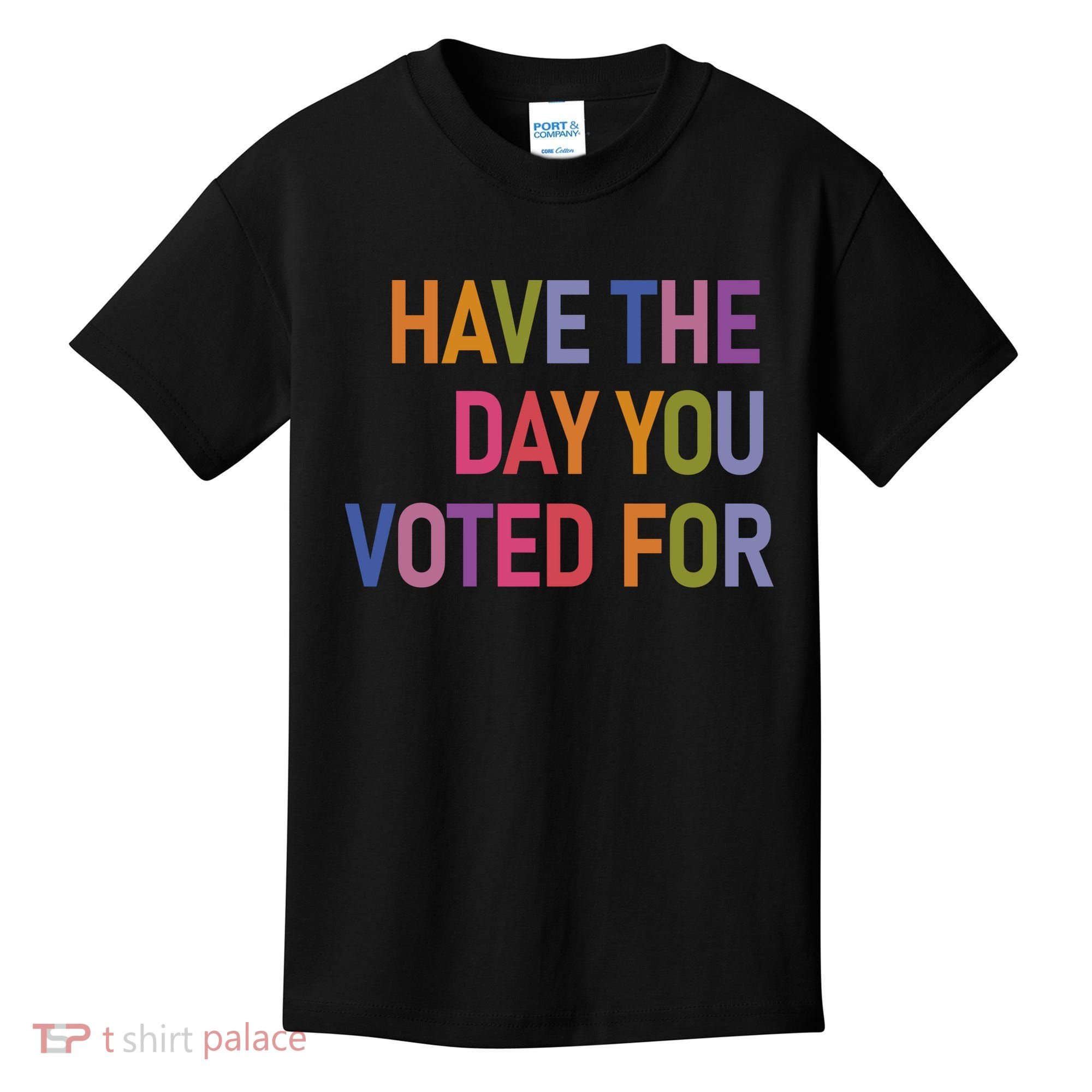 Have The Day You Voted For Kids T-Shirt
