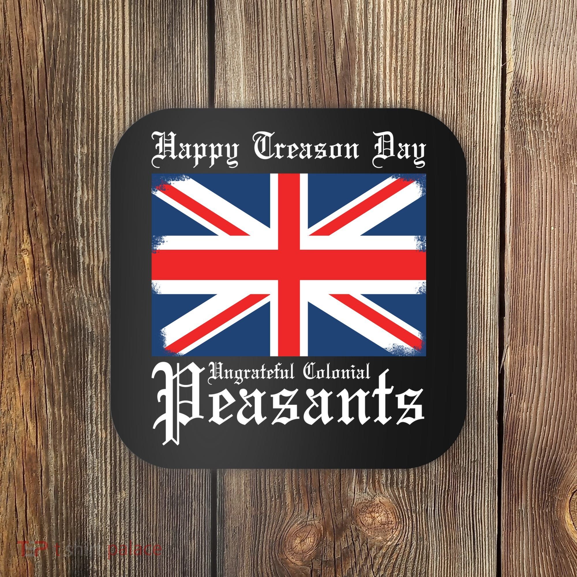 Happy Treason Day Ungrateful Colonial Peasants 4th Of July Coaster