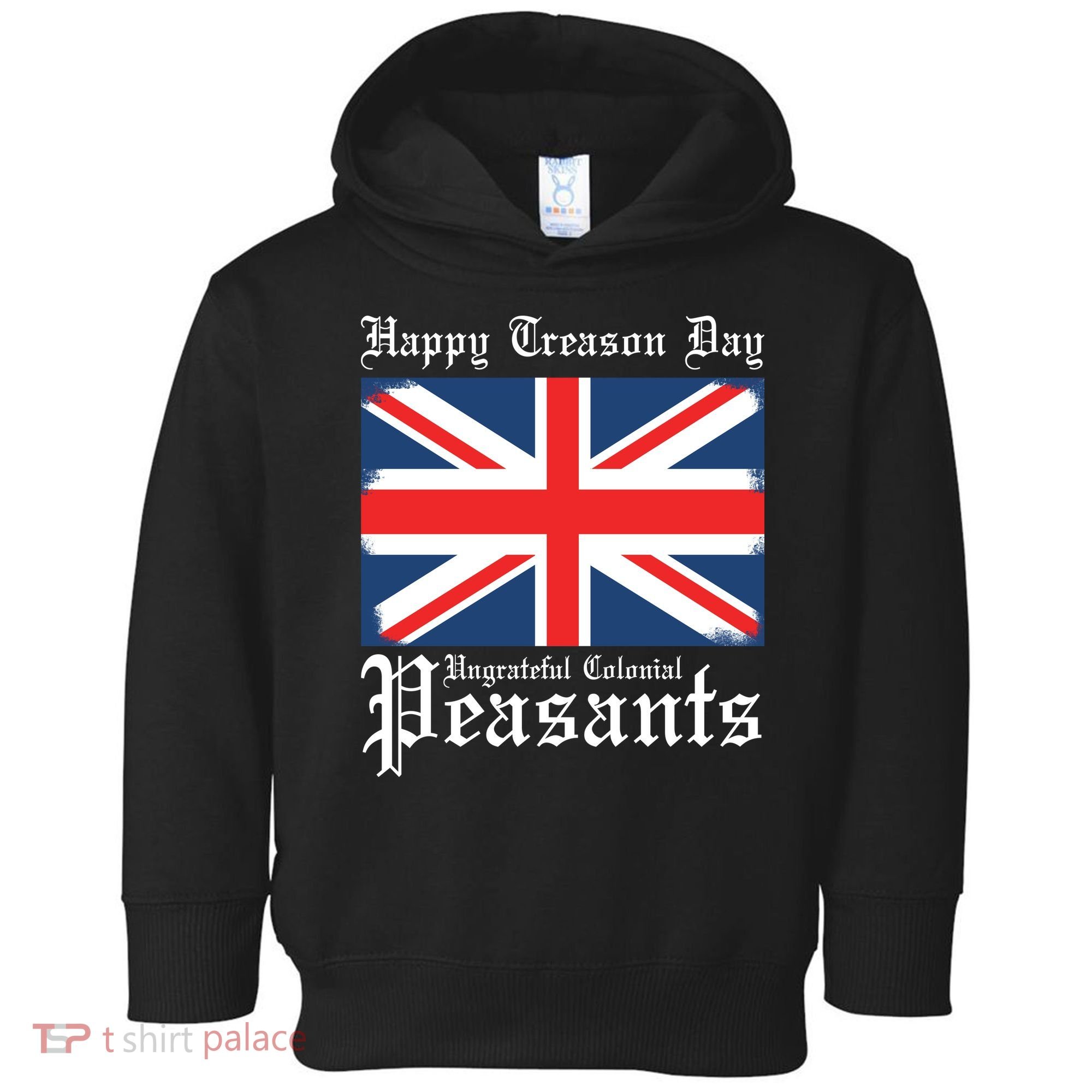 Happy Treason Day Ungrateful Colonial Peasants 4th Of July Toddler Hoodie