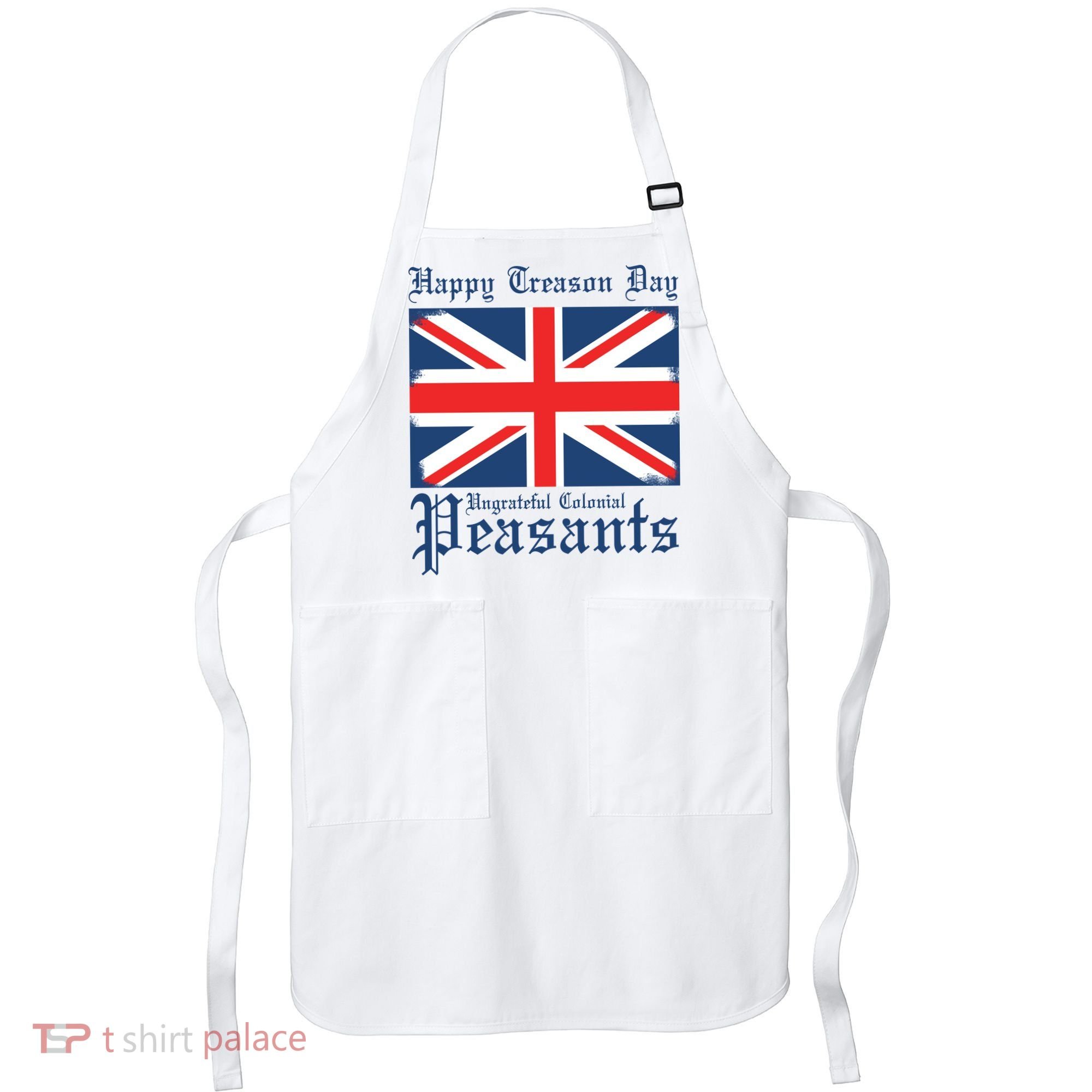 Happy Treason Day Ungrateful Colonial Peasants 4th Of July Apron