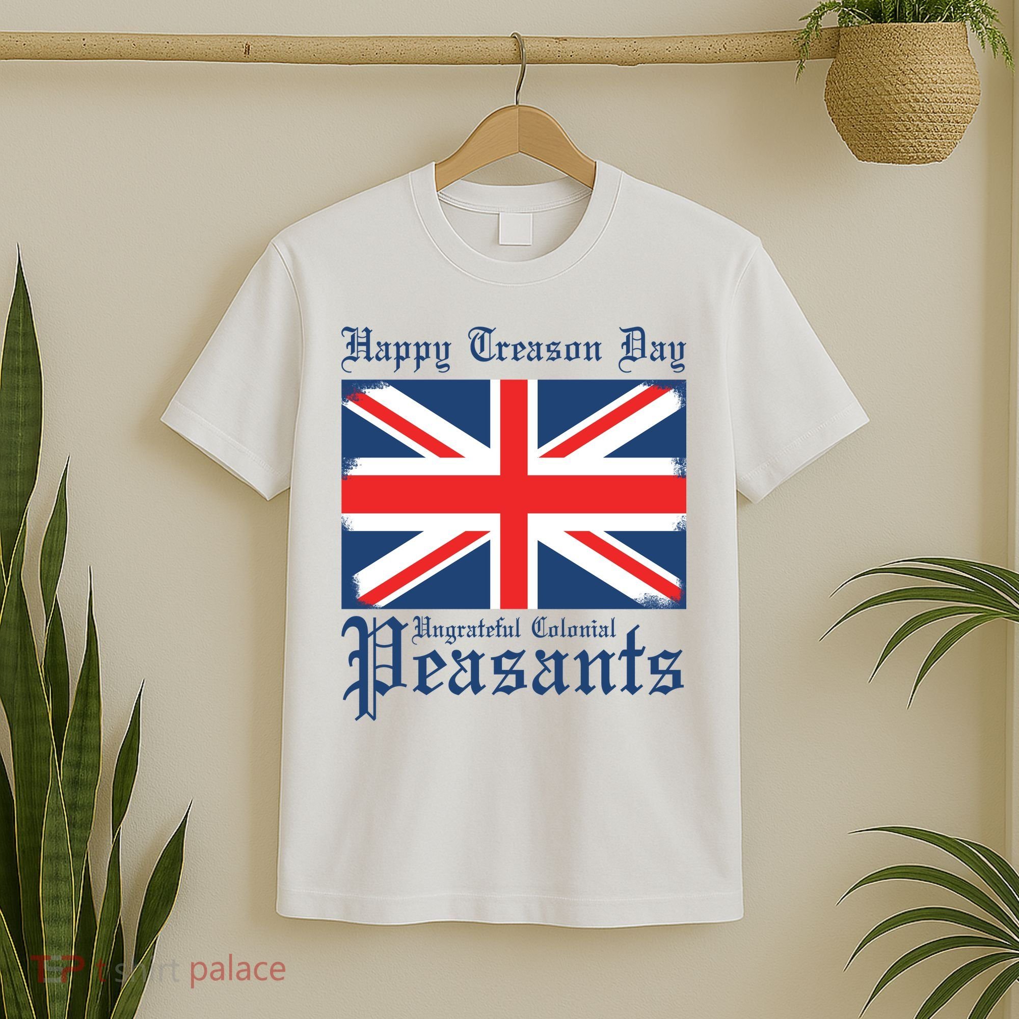 Happy Treason Day Ungrateful Colonial Peasants 4th Of July T-Shirt