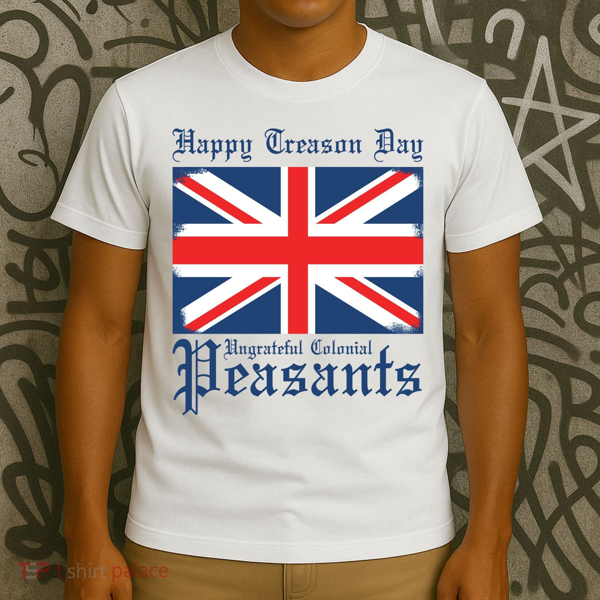 Happy Treason Day Ungrateful Colonial Peasants 4th Of July T-Shirt