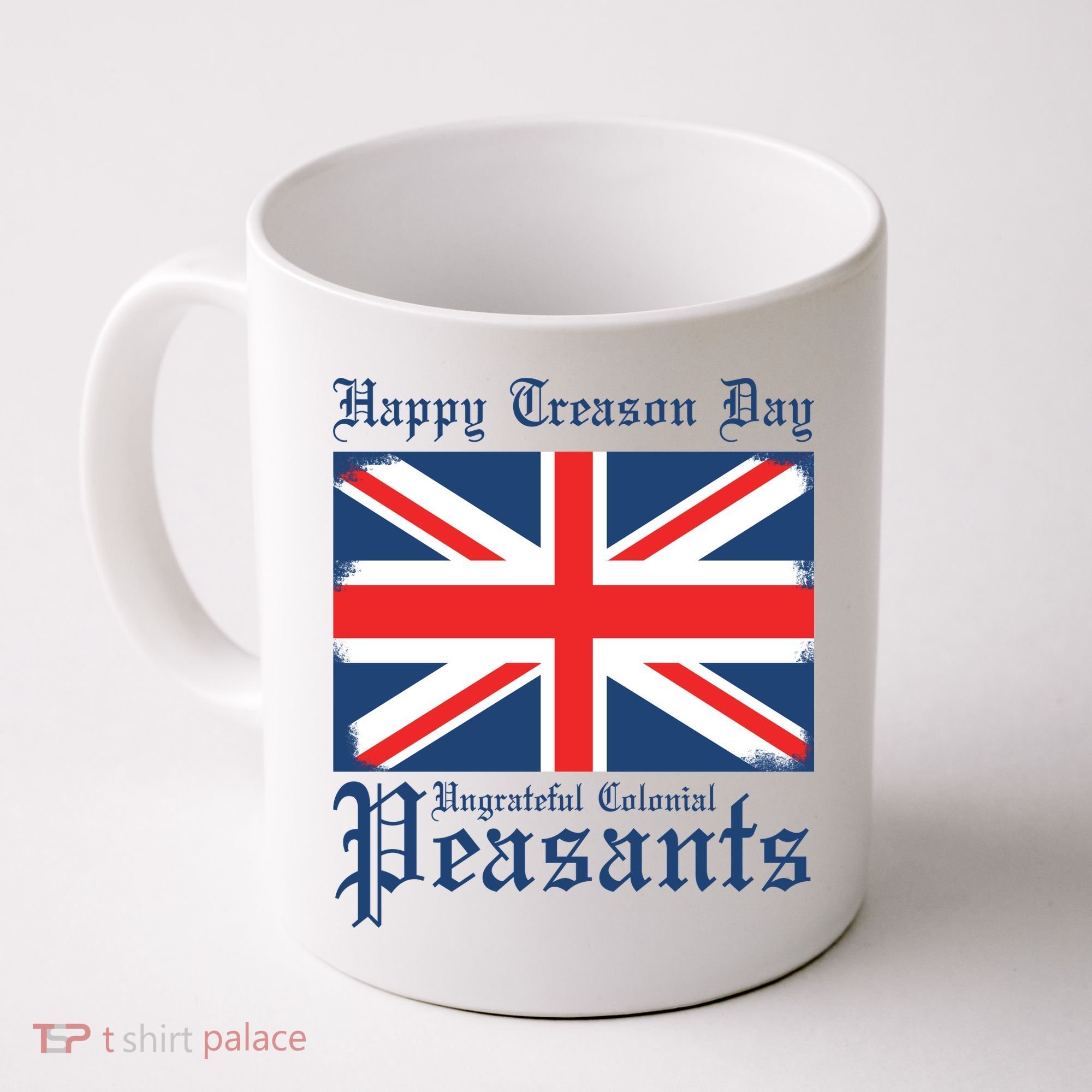 Happy Treason Day Ungrateful Colonial Peasants 4th Of July Coffee Mug