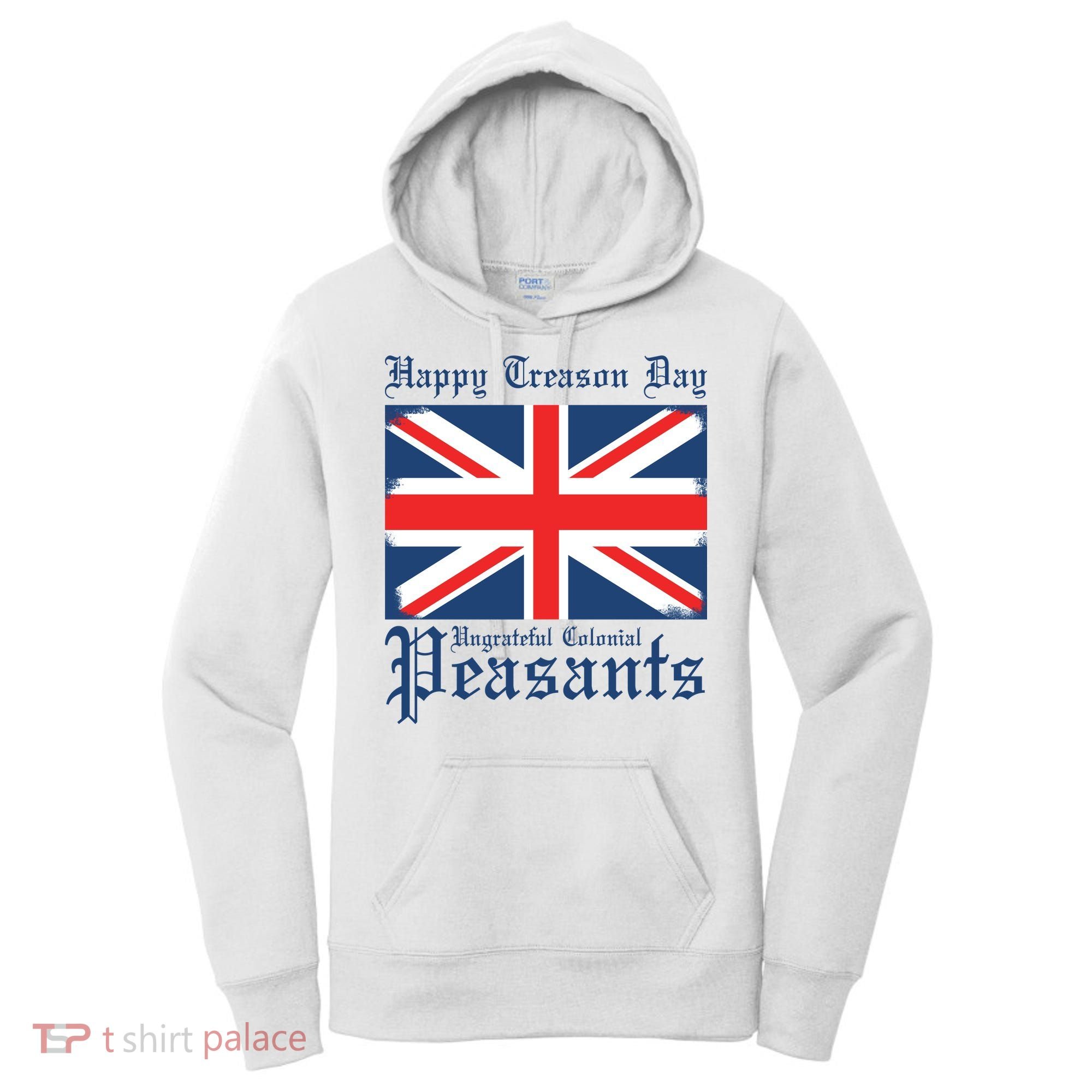 Happy Treason Day Ungrateful Colonial Peasants 4th Of July Women's Hoodie