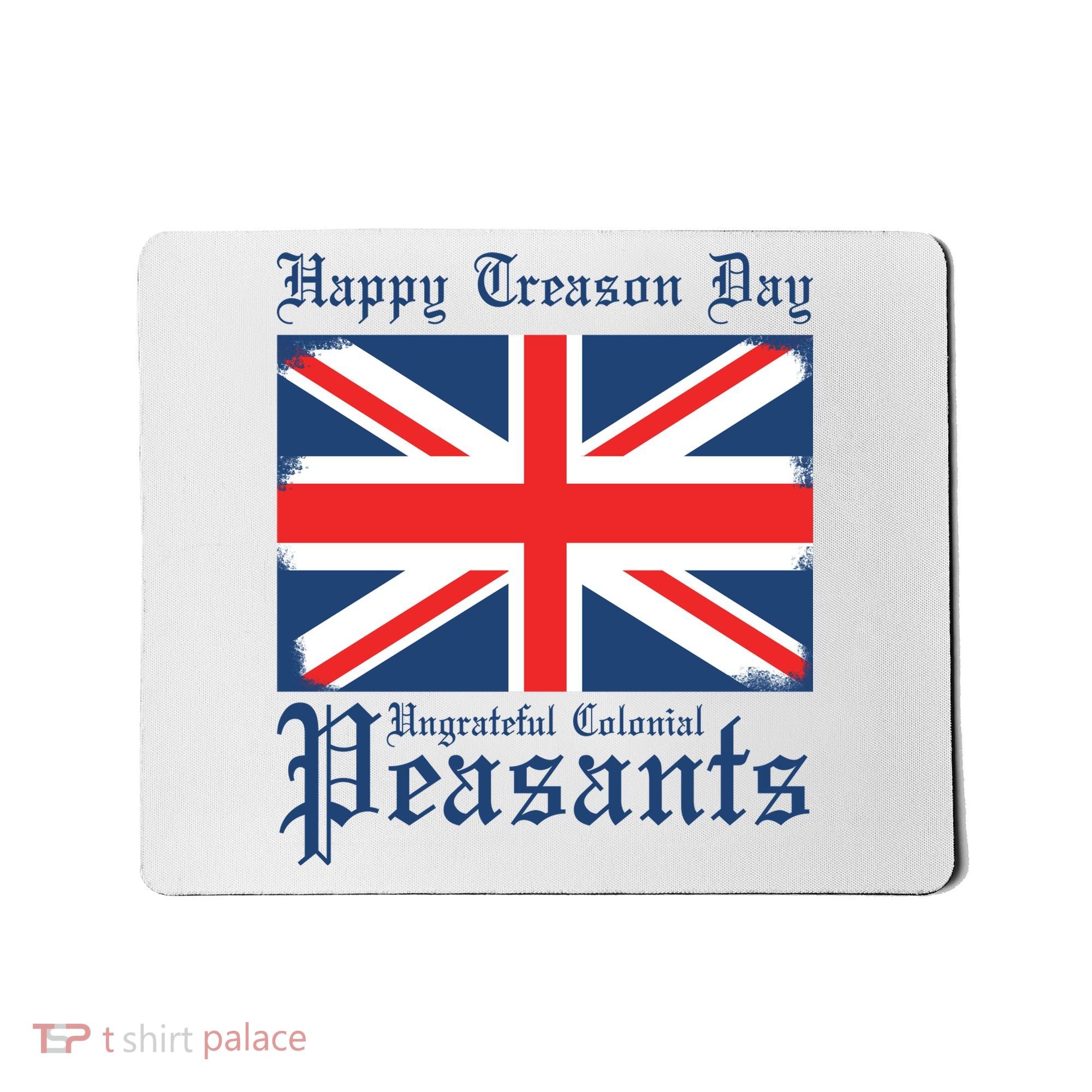 Happy Treason Day Ungrateful Colonial Peasants 4th Of July Mousepad