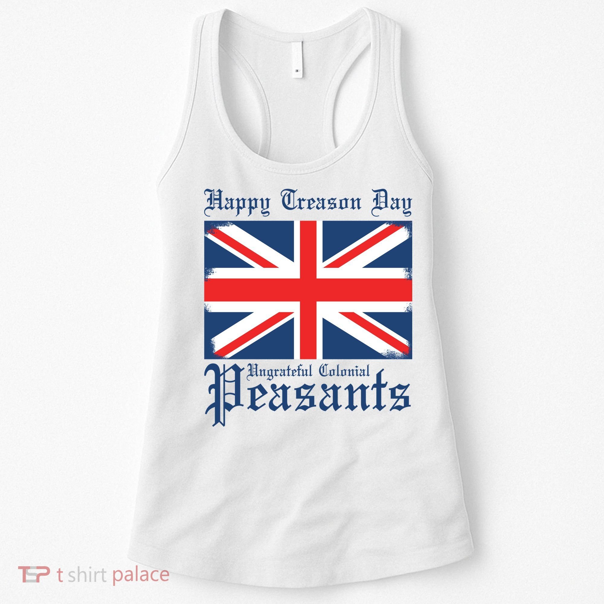 Happy Treason Day Ungrateful Colonial Peasants 4th Of July Women's Tank Top