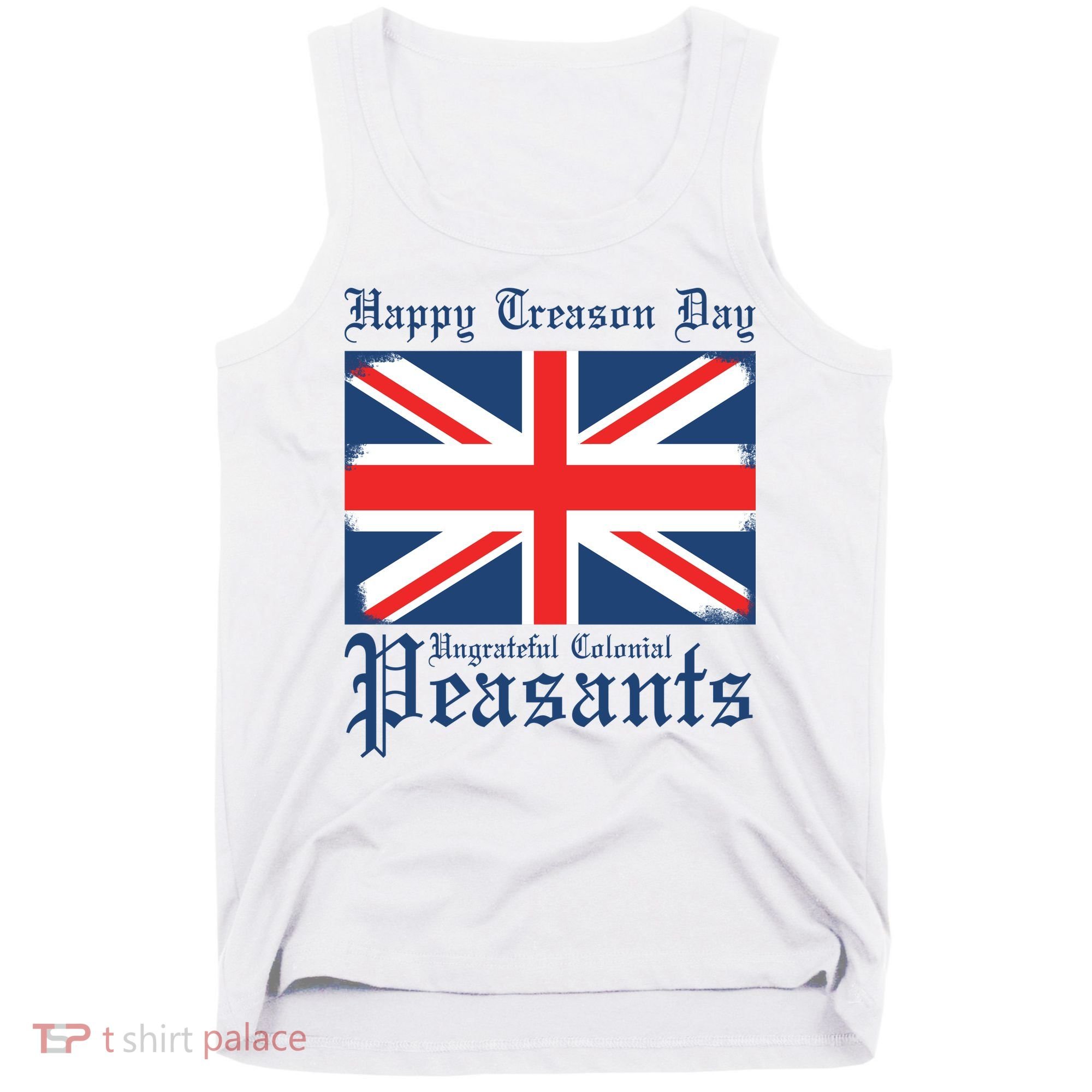 Happy Treason Day Ungrateful Colonial Peasants 4th Of July Tank Top