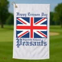 Happy Treason Day Ungrateful Colonial Peasants 4th Of July Golf Towel thumb 1