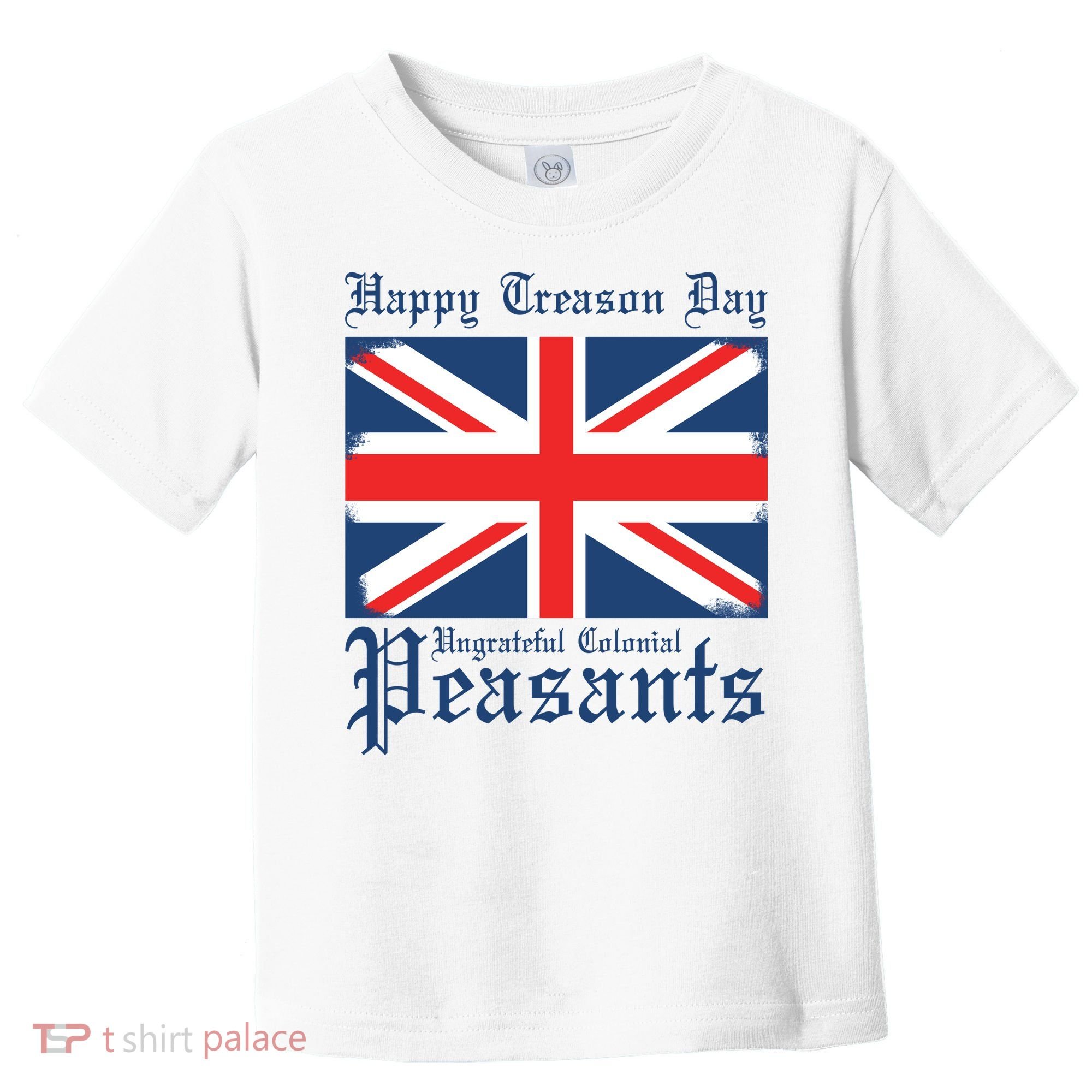 Happy Treason Day Ungrateful Colonial Peasants 4th Of July Toddler T-Shirt
