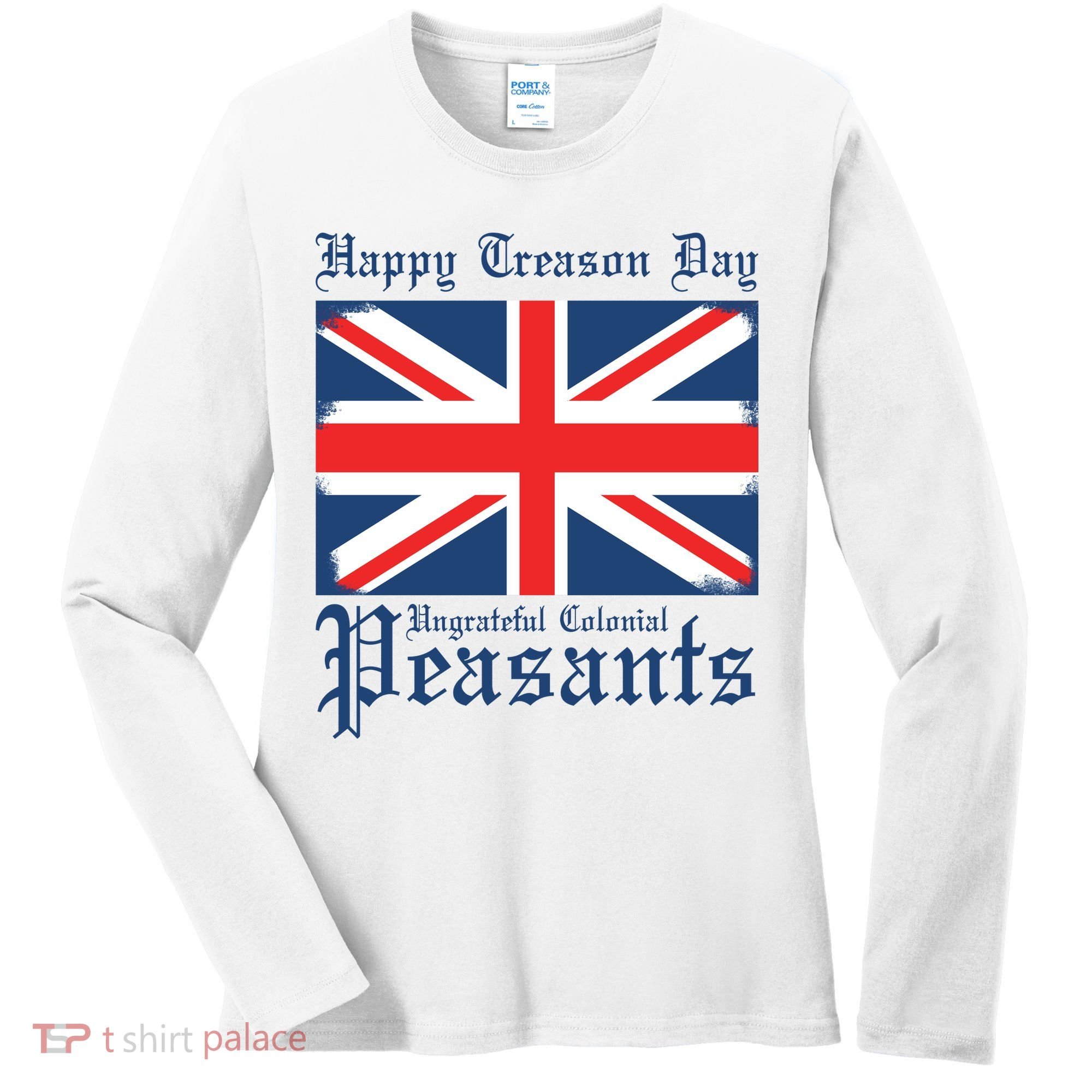 Happy Treason Day Ungrateful Colonial Peasants 4th Of July Women's Long Sleeve Shirt