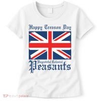 Happy Treason Day Ungrateful Colonial Peasants 4th Of July Women's T-Shirt thumb 0