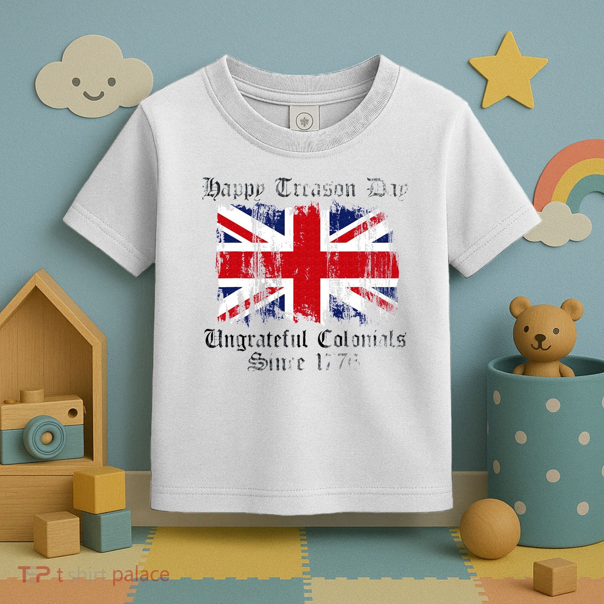 Happy Treason Day Ungrateful Colonials 1776 4th of July Toddler T-Shirt