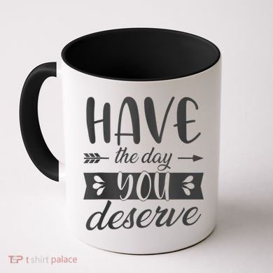 Have The Day You Deserve Motivational Saying Coffee Mug