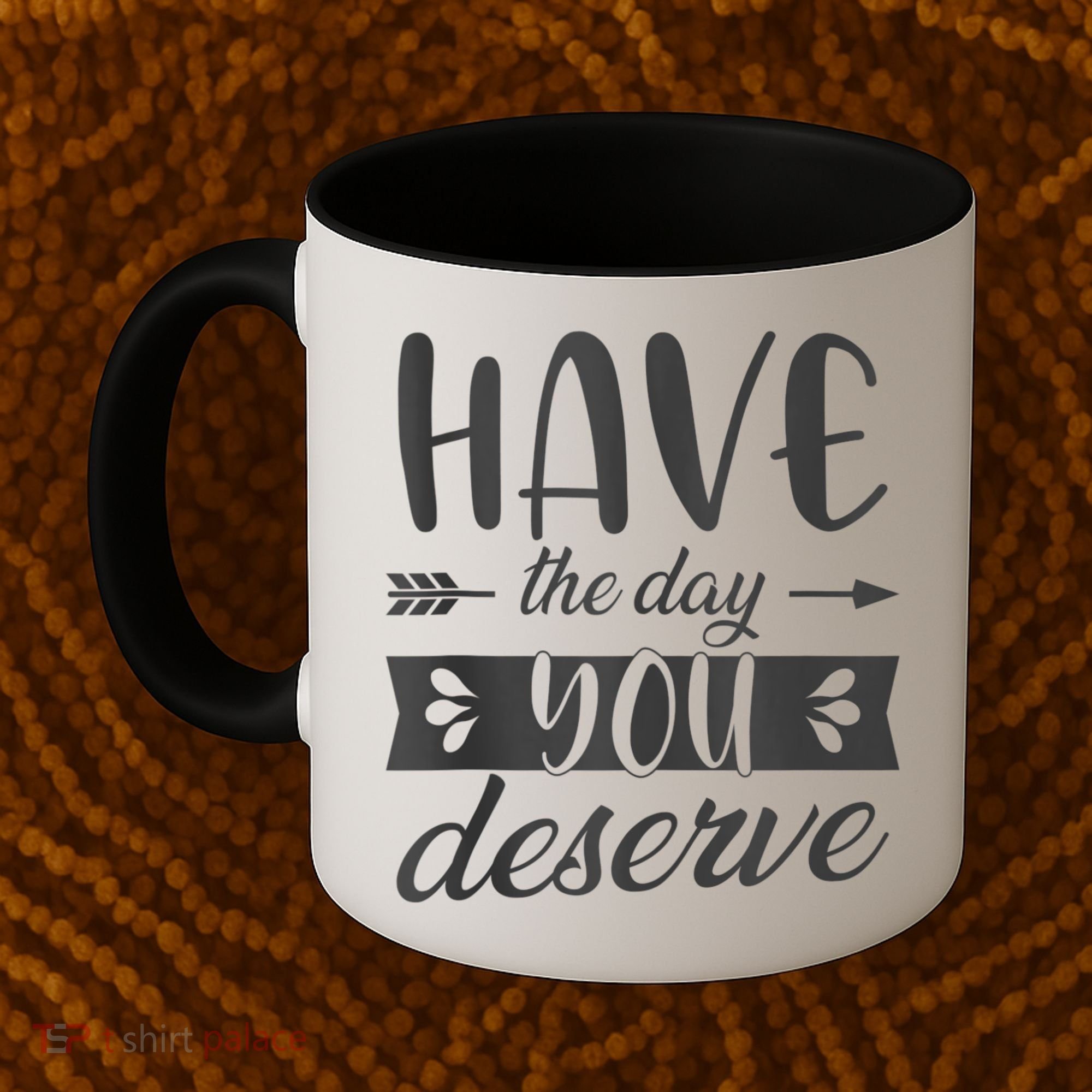 Have The Day You Deserve Motivational Saying Coffee Mug