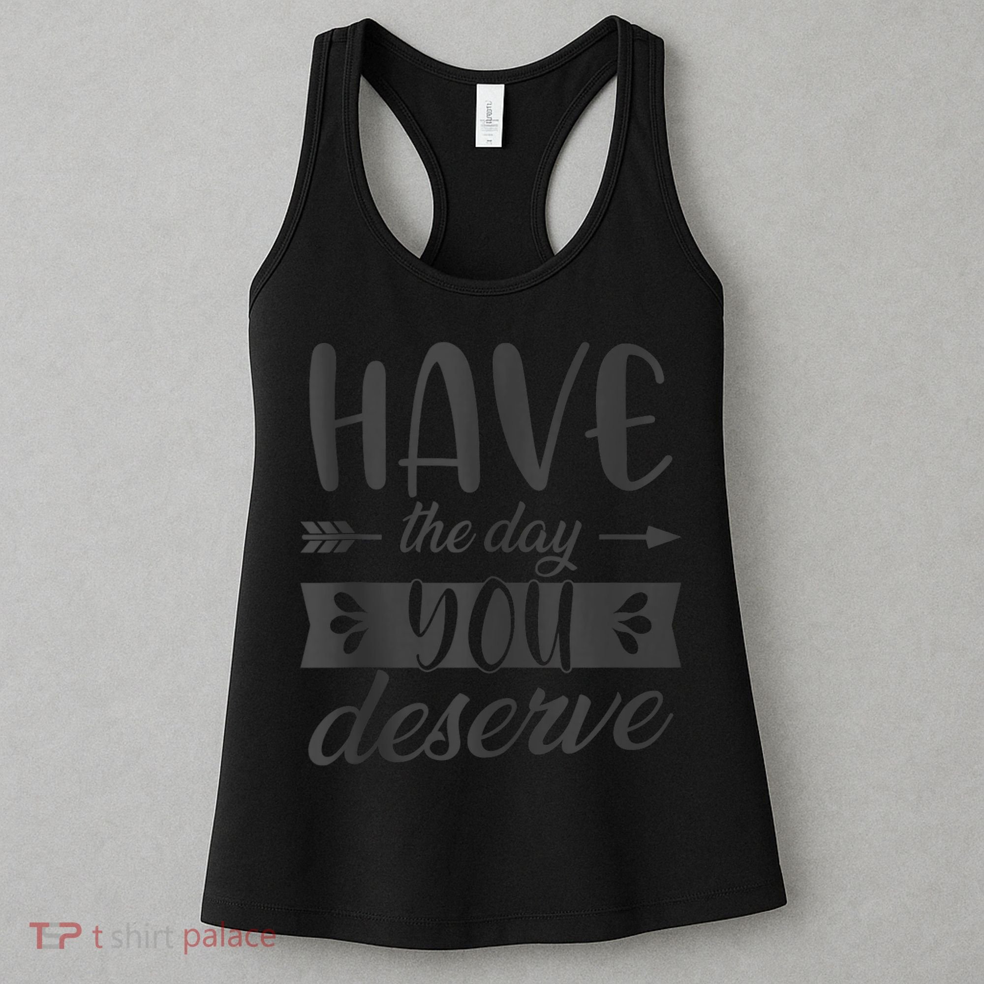Have The Day You Deserve Motivational Saying Women's Tank Top