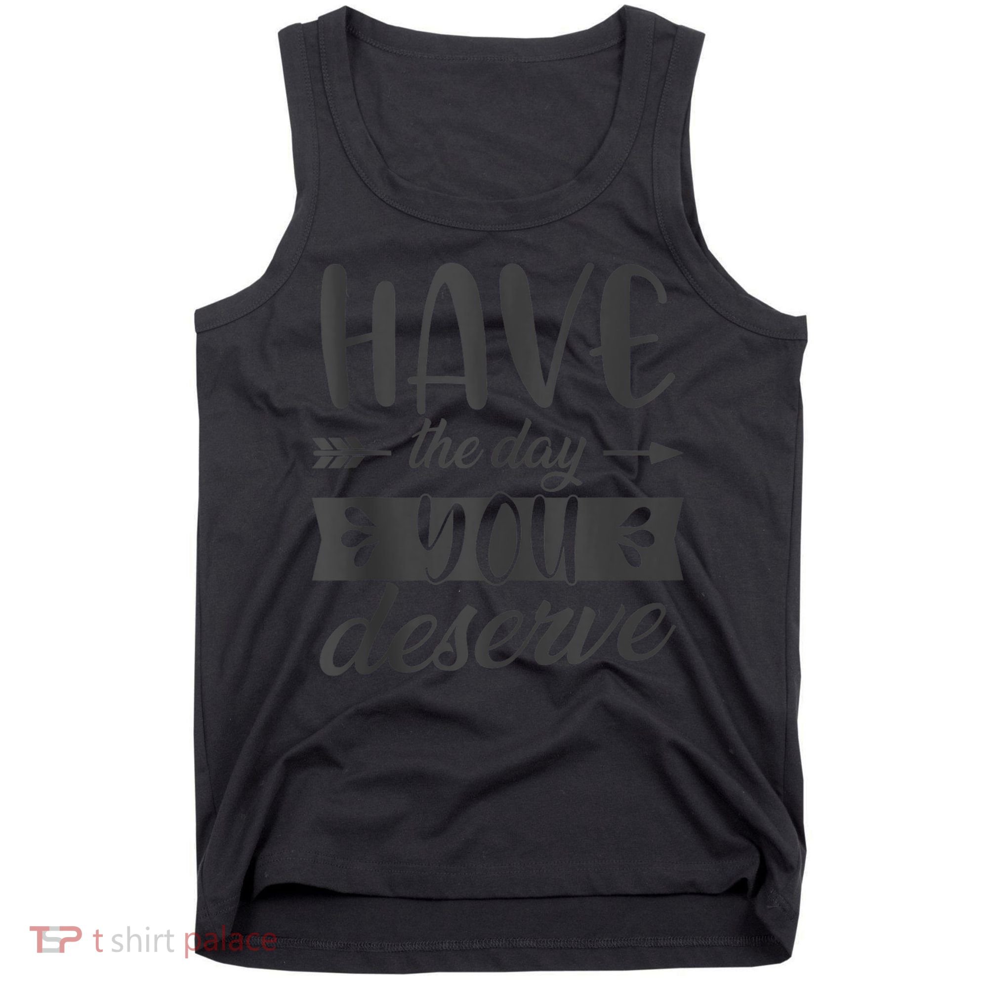 Have The Day You Deserve Motivational Saying Tank Top