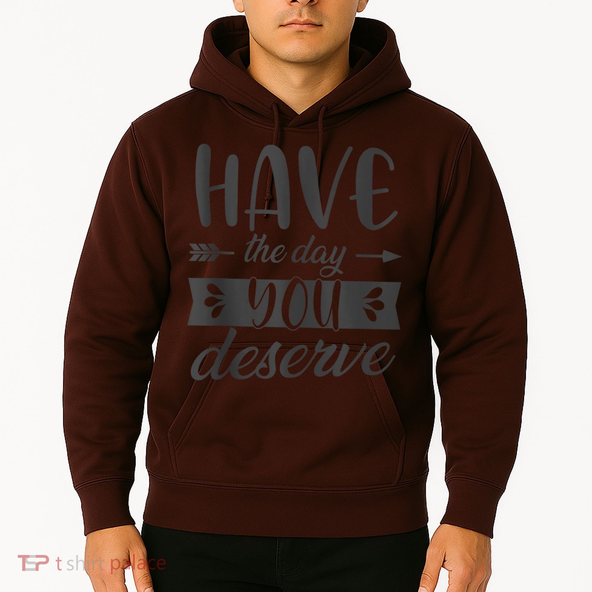 Have The Day You Deserve Motivational Saying Hoodie