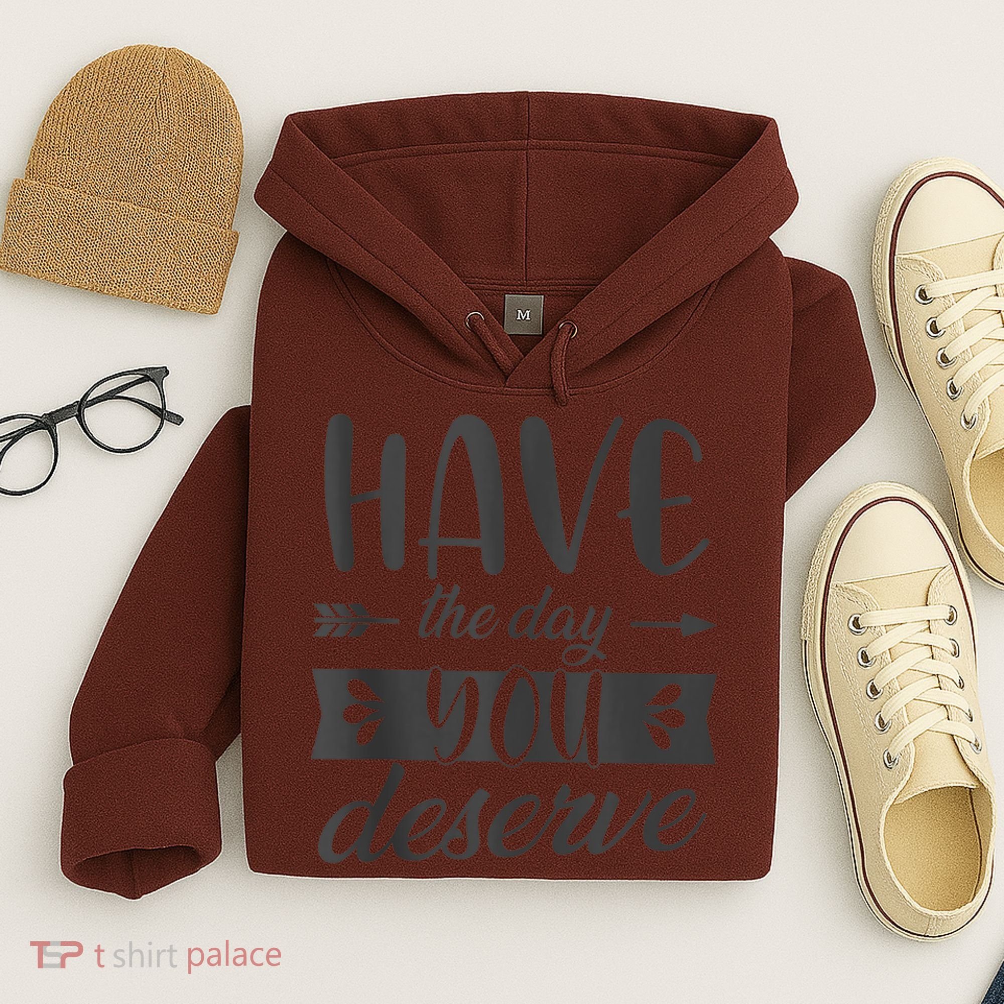 Have The Day You Deserve Motivational Saying Hoodie