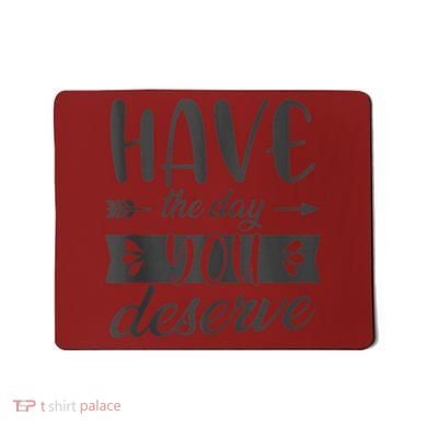 Have The Day You Deserve Motivational Saying Mousepad