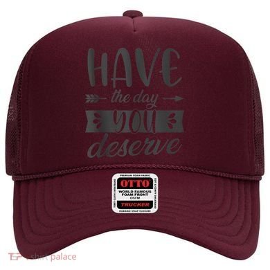 Have The Day You Deserve Motivational Saying Hat