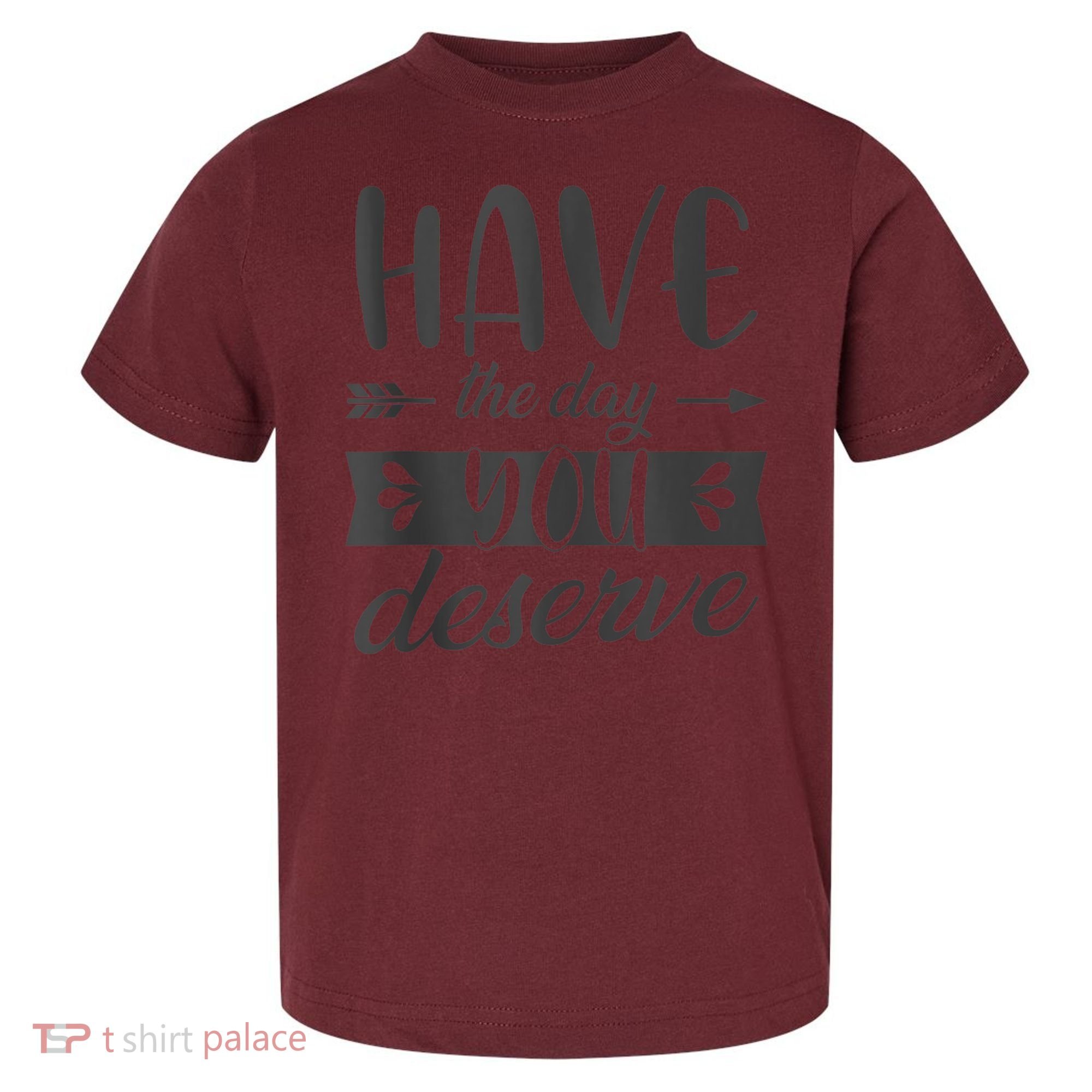 Have The Day You Deserve Motivational Saying Toddler T-Shirt