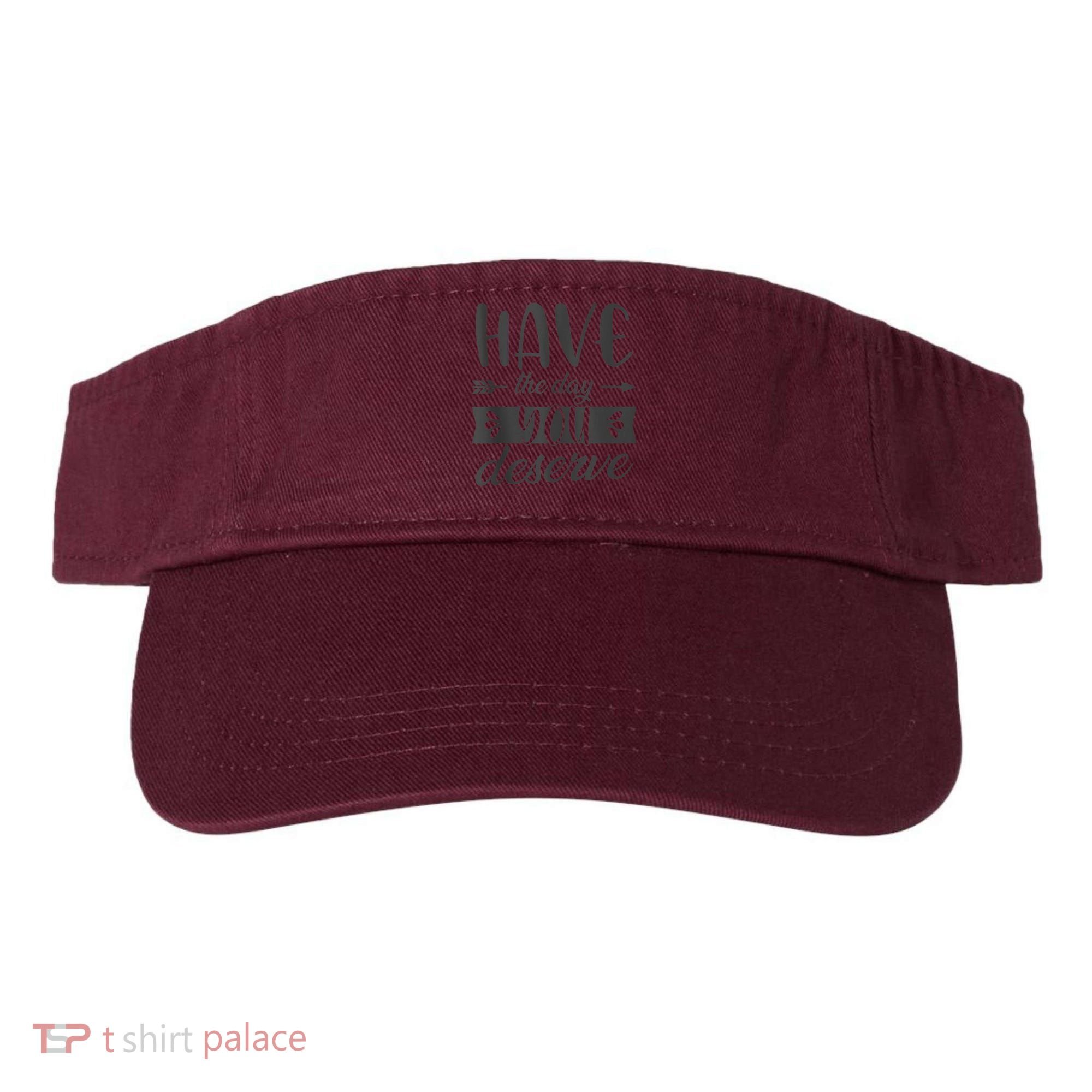 Have The Day You Deserve Motivational Saying Visor